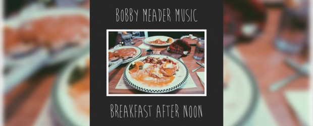 Music: Bobby Meader Music ‘Breakfast After Noon’ (full album stream)