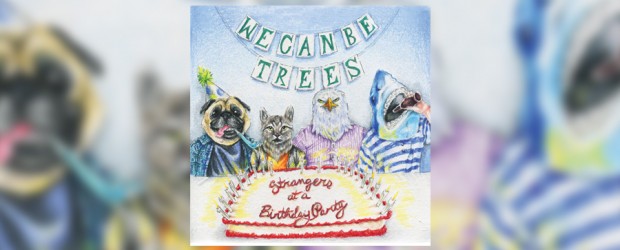 Music: We Can Be Trees ‘Strangers at a Birthday Party’